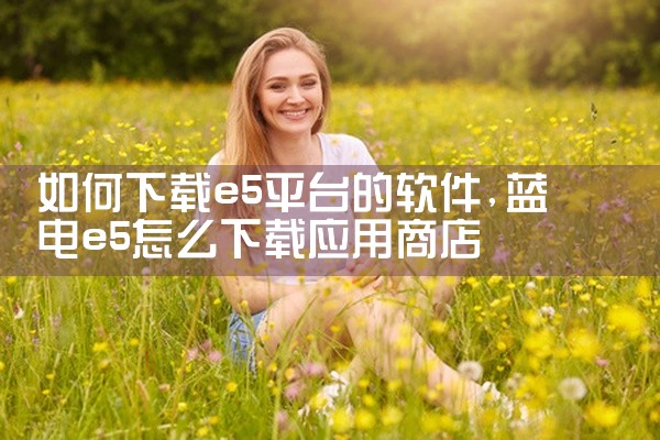 如何下载e5平台的软件